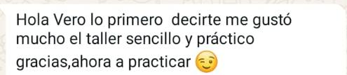 Missatge de WhatsApp: Hola Vero lo primero decirte me gustó mucho el taller sencillo y práctico gracias, ahora a practicar.